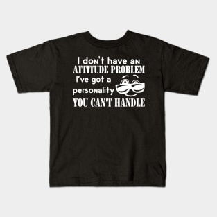 I Don't Have An Attitude Problem, I've Got A Personality You Can't Handle Kids T-Shirt
